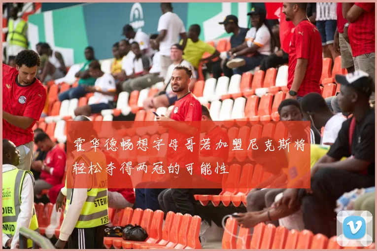 霍华德畅想字母哥若加盟尼克斯将轻松夺得两冠的可能性